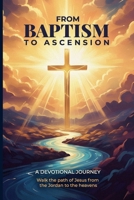 From Baptism to Ascension Devotional: A Study Guide on the Life of Jesus for the New Year, Easter, Lent and Christmas Gift B08W7DWWBS Book Cover