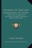 History Of The Late Expedition To Egypt: Under The Command Of Lieutenant General Sir Ralph Abercrombie (1803) 1143060512 Book Cover