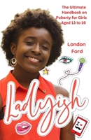 Ladyish: The Ultimate Handbook on Puberty for Girls Aged 13 to 16 1959835017 Book Cover