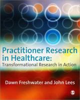 Practitioner Research in Healthcare: Transformational Research in Action 1412930235 Book Cover