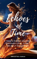 Echoes of Time: A Teen's Poetic Journey Through Love, Loss, and Self-Discovery B0CSXNBFV9 Book Cover