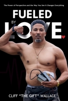 Fueled By Love: The Power of Perspective and the Way you See It Changes Everything B0GZ4DJ1NT Book Cover