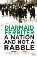 A Nation and not a Rabble: The Irish Revolution 1913-23 1468312162 Book Cover