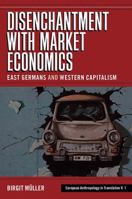 The Disenchantment With Market Economics: East Germans And Western Capitalism (European Anthropology in Translation) 1845452178 Book Cover