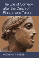 The Life of Comedy after the Death of Plautus and Terence 0472132253 Book Cover