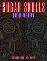 SUGAR SKULLS: DAY OF THE DEAD Coloring Book for Adults B09BYDGZGN Book Cover