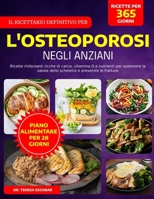 IL RICETTARIO DEFINITIVO PER L'OSTEOPOROSI NEGLI ANZIANI: Ricette rinforzanti ricche di calcio, vitamina D e nutrienti per sostenere la salute dello scheletro e prevenire le fratture (Italian Edition) B0FGYJMYDY Book Cover