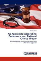 An Approach Integrating Deterrence and Rational Choice Theory: A criminological study using an integrative theoretical approach 3845408413 Book Cover