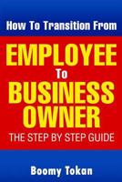 How to Transition from Employee to Business Owner: The Step by Step Guide 1502381540 Book Cover