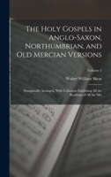 The Holy Gospels in Anglo-Saxon, Northumbrian, and Old Mercian Versions: Synoptically Arranged, With Collations Exhibiting All the Readings of All the 1016205309 Book Cover