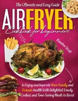 Air Fryer Cookbook for Beginners: The Ultimate and Easy Guide to Enjoy and Improve Your Family and Friends Health With Delightful, Evenly Cooked, and Time-Saving Meals to Boost Your Weight Loss. 1801324123 Book Cover