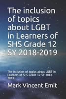 The inclusion of topics about LGBT in Learners of SHS Grade 12 SY 2018-2019: The inclusion of topics about LGBT in Learners of SHS Grade 12 SY 2018-2019 1793339546 Book Cover