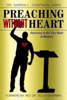 Preaching Without Heart: Returning to the True Heart of Ministry 1449790593 Book Cover