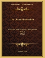 Die Christliche Freiheit: Nach Der Verkundigung Des Apostels Paulus (1902) 1161075062 Book Cover