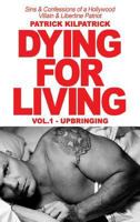 DYING FOR A LIVING: Sins & Confessions of a Hollywood Villain & Libertine Patriot 1942500440 Book Cover