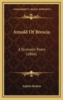 Arnold of Brescia: A Dramatic Poem 0469492058 Book Cover