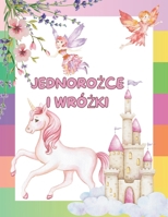 JEDNOROZCE I WRÓZKI: Ksiazka do kolorowania – Wrózki i Jednorozce – Proste i zaawansowane wzory dla dzieci i doroslych – Idealna na wspólne ... wrózek i jednorozców (Polish Edition) B0DR2YHMSS Book Cover