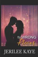 All the Wrong Places: Sometimes Destiny likes to play... 1099054435 Book Cover