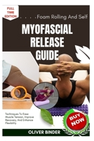 Foam Rolling And Self Myofascial Release Guide: Techniques To Ease Muscle Tension, Improve Recovery, And Enhance Flexibility B0FNRBKN6N Book Cover
