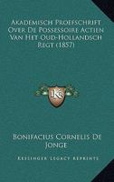 Akademisch Proefschrift Over De Possessoire Actien Van Het Oud-Hollandsch Regt (1857) 1166735648 Book Cover