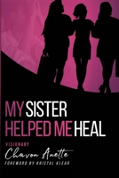 My Sister Helped Me Heal: The Power of Kingdom Sisterhood 0578380048 Book Cover