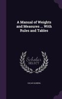 A Manual of Weights, Measures, and Specific Gravity ... with Rules and Tables - Primary Source Edition 1377351149 Book Cover
