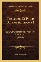 The Letters of Philip Dormer Stanhope V2: Earl of Chesterfield, with the Characters 0548716862 Book Cover