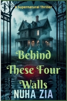 Behind These Four Walls: An edge-of-your-seat supernatural thriller B0GFHTSJZ4 Book Cover