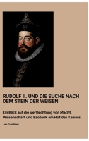 Rudolf II. und die Suche nach dem Stein der Weisen: Ein Blick auf die Verflechtung von Macht, Wissenschaft und Esoterik am Hof des Kaisers (German Edition) 3384438663 Book Cover