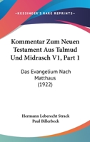 Kommentar Zum Neuen Testament Aus Talmud Und Midrasch V1, Part 1: Das Evangelium Nach Matthaus (1922) 1160739846 Book Cover