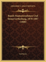 Basels Staatseinnahmen Und Steuervertheilung 1878-1887 3744623238 Book Cover