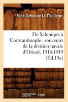 de Salonique a Constantinople: Souvenirs de La Division Navale D'Orient, 1916-1919 (A0/00d.19e) 2012535844 Book Cover