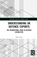 Understanding UK Defence Exports: The International Trade in Defence Capabilities 1032117788 Book Cover