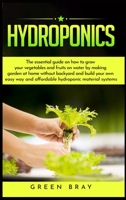 Hydroponics: The essential guide on how to grow your vegetables and fruits on water by making garden at home with out backyard and build your own easy way and affordable hydroponic material systems B085K8N8LM Book Cover