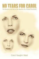 No Tears for Carol: The Discovery and Day to Day Recovery of a Multiple Personality 143895588X Book Cover