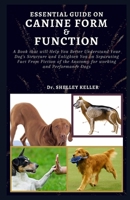 Essential Guide on Canine Form and Function: A book that will Help You Better Understand Your Dog's Structure and Enlighten You on Separating Fact From Fiction of the Anatomy of canines null Book Cover