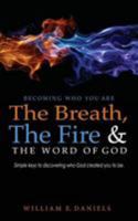 Becoming Who You Are: the Breath, the Fire and the Word of God : Simple Keys to Discovering Who God Created You to Be 1978226926 Book Cover