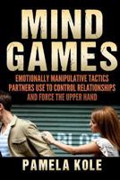 Mind Games: Emotionally Manipulative Tactics Partners Use to Control Relationships and Force the Upper Hand - Recognize and Beat Them 1506172105 Book Cover