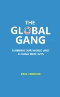 The Global Gang Running Our World and Ruining Our Lives 2957576899 Book Cover