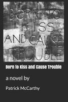 Born to Kiss and Cause Trouble 1726707644 Book Cover