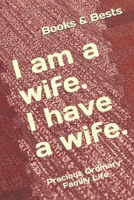I am a wife. I have a wife.: Precious Ordinary Family Life 1706805462 Book Cover