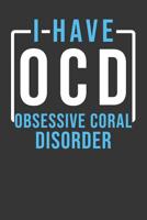 I Have OCD Obsessive Coral Disorder: Aquarium Log Book 120 Pages (6 x 9) 1077694032 Book Cover
