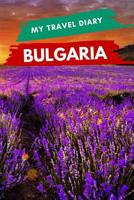 My Travel Diary BULGARIA: Creative Travel Diary, Itinerary and Budget Planner, Trip Activity Diary And Scrapbook To Write, Draw And Stick-In Mem 107315534X Book Cover