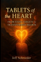 Tablets of the Heart: From Stone Tablets to Transformed Hearts B0FQDHXCC7 Book Cover