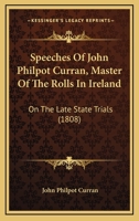Speeches Of John Philpot Curran, Master Of The Rolls In Ireland: On The Late State Trials 1104656914 Book Cover
