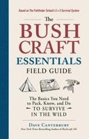 The Bushcraft Essentials Field Guide: The Basics You Need to Pack, Know, and Do to Survive in the Wild 1507216165 Book Cover
