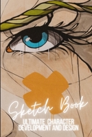 Ultimate Character Development and Design: Sketch Book - For cartoonists, artists, illustrators, cosplay and more. B08W7DK8GH Book Cover