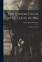 The Union Cause in St. Louis in 1861; an Historical Sketch 101855209X Book Cover