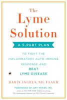 The Lyme Solution: A 5-Part Plan to Fight the Inflammatory Auto-Immune Response and Beat Lyme Disease