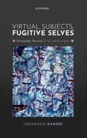 Virtual Subjects, Fugitive Selves: Fernando Pessoa and His Philosophy 019886468X Book Cover
